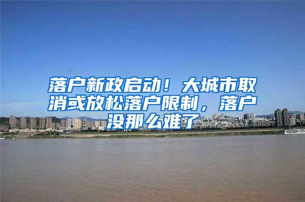 落户新政启动！大城市取消或放松落户限制，落户没那么难了