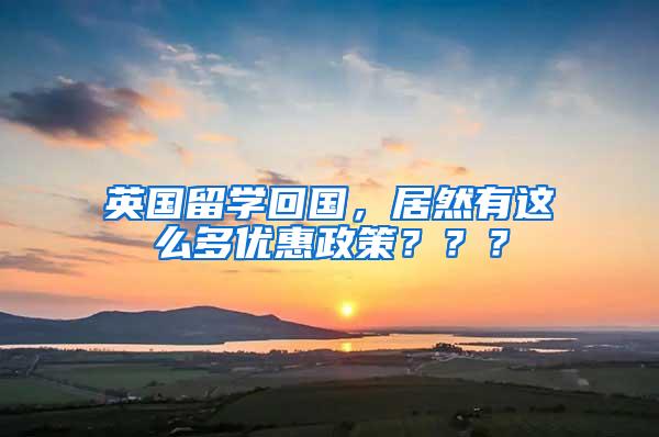 英国留学回国，居然有这么多优惠政策？？？