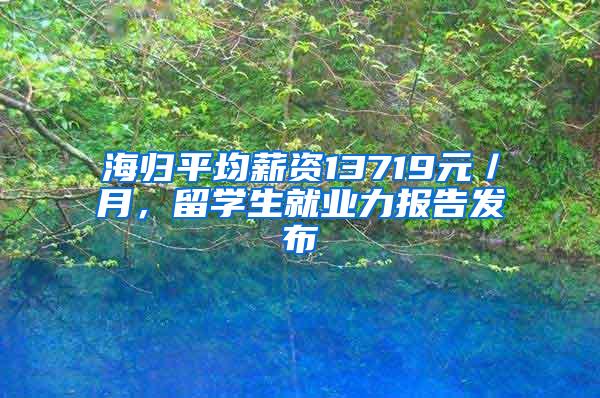 海归平均薪资13719元／月，留学生就业力报告发布