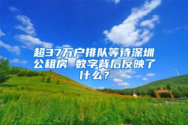 超37万户排队等待深圳公租房 数字背后反映了什么？