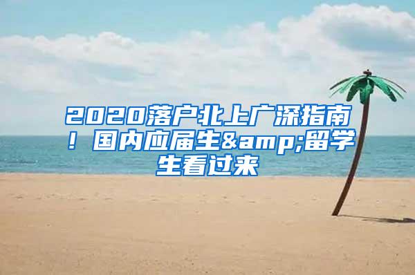 2020落户北上广深指南！国内应届生&留学生看过来