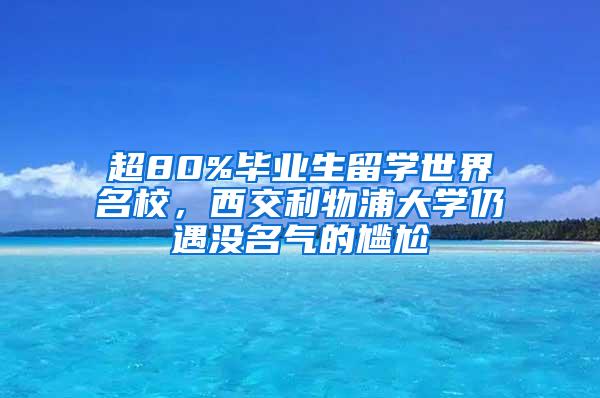 超80%毕业生留学世界名校，西交利物浦大学仍遇没名气的尴尬