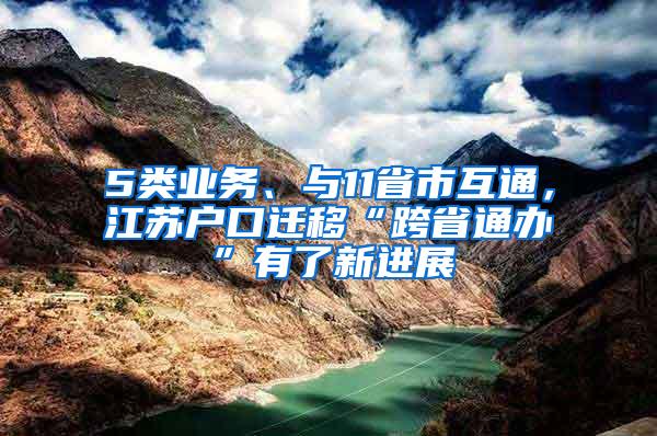 5类业务、与11省市互通，江苏户口迁移“跨省通办”有了新进展