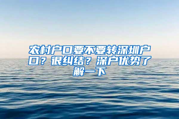 农村户口要不要转深圳户口？很纠结？深户优势了解一下