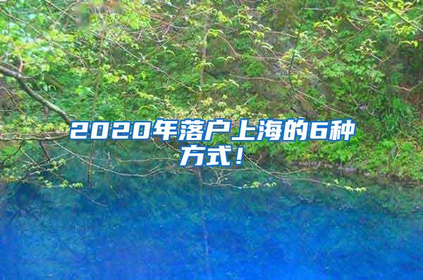 2020年落户上海的6种方式！