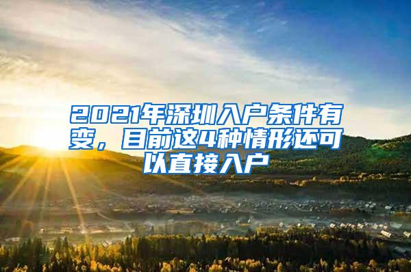 2021年深圳入户条件有变，目前这4种情形还可以直接入户