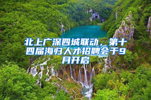 北上广深四城联动，第十四届海归人才招聘会于9月开启