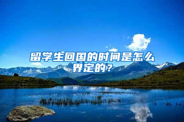 留学生回国的时间是怎么界定的？