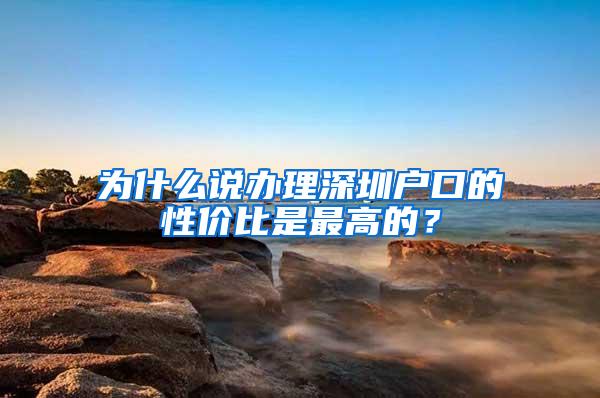 为什么说办理深圳户口的性价比是最高的？