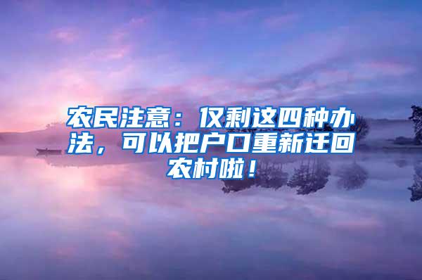 农民注意：仅剩这四种办法，可以把户口重新迁回农村啦！