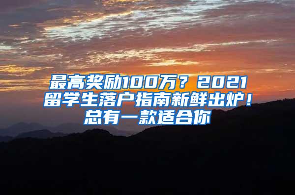 最高奖励100万？2021留学生落户指南新鲜出炉！总有一款适合你