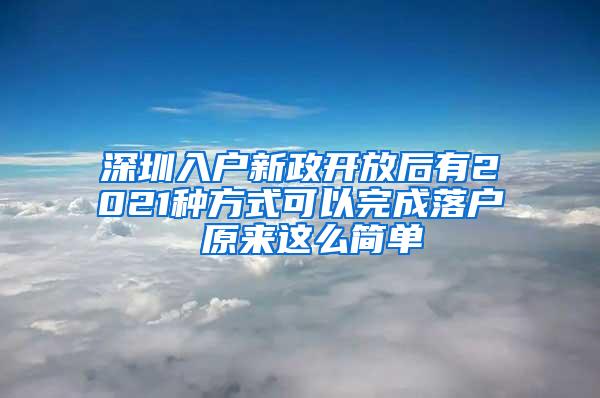 深圳入户新政开放后有2021种方式可以完成落户 原来这么简单