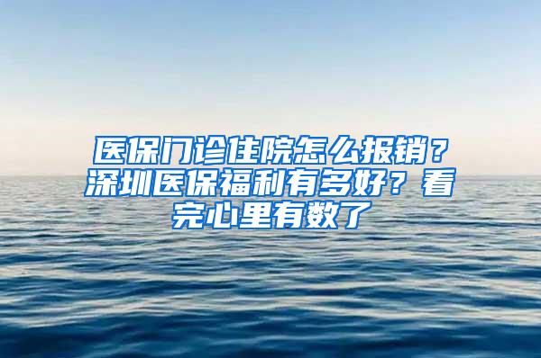 医保门诊住院怎么报销？深圳医保福利有多好？看完心里有数了