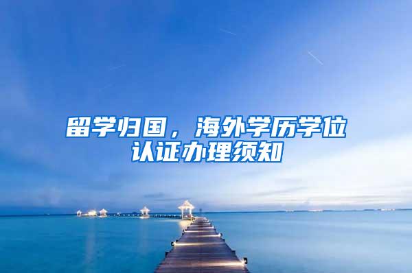 留学归国，海外学历学位认证办理须知