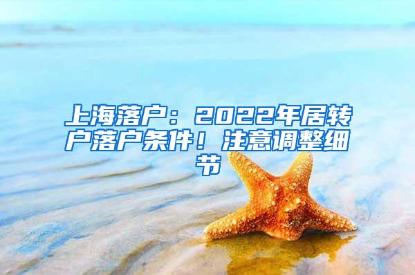 上海落户：2022年居转户落户条件！注意调整细节