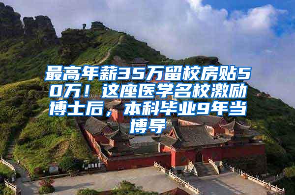 最高年薪35万留校房贴50万！这座医学名校激励博士后，本科毕业9年当博导