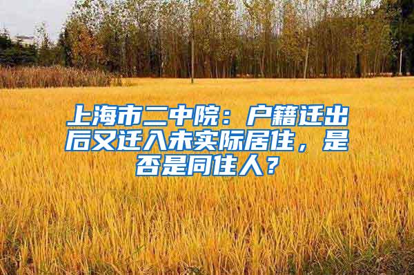 上海市二中院：户籍迁出后又迁入未实际居住，是否是同住人？