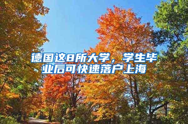 德国这8所大学，学生毕业后可快速落户上海