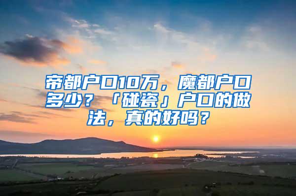 帝都户口10万，魔都户口多少？「碰瓷」户口的做法，真的好吗？