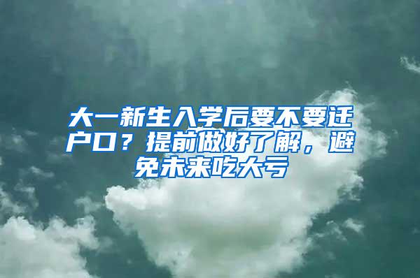 大一新生入学后要不要迁户口？提前做好了解，避免未来吃大亏