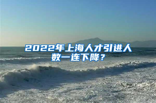 2022年上海人才引进人数一连下降？