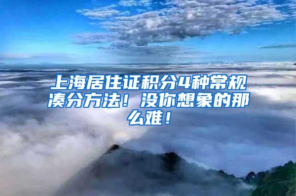 上海居住证积分4种常规凑分方法！没你想象的那么难！