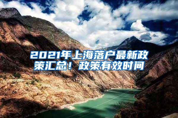 2021年上海落户最新政策汇总！政策有效时间