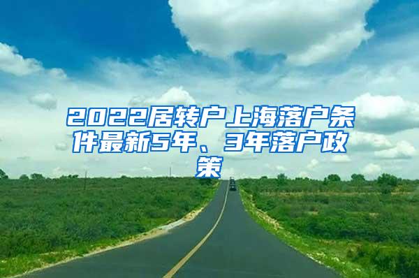 2022居转户上海落户条件最新5年、3年落户政策