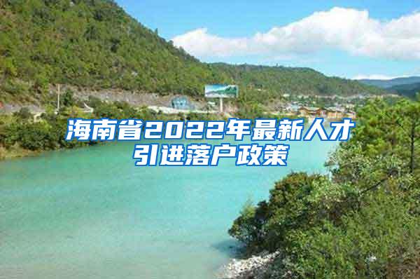 海南省2022年最新人才引进落户政策