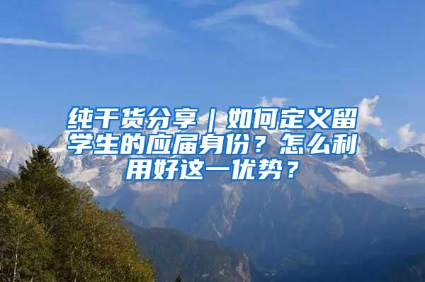 纯干货分享｜如何定义留学生的应届身份？怎么利用好这一优势？