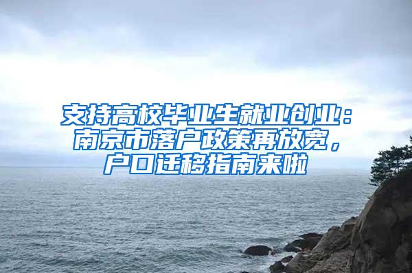 支持高校毕业生就业创业：南京市落户政策再放宽，户口迁移指南来啦