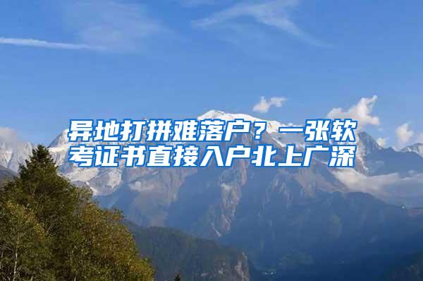 异地打拼难落户？一张软考证书直接入户北上广深