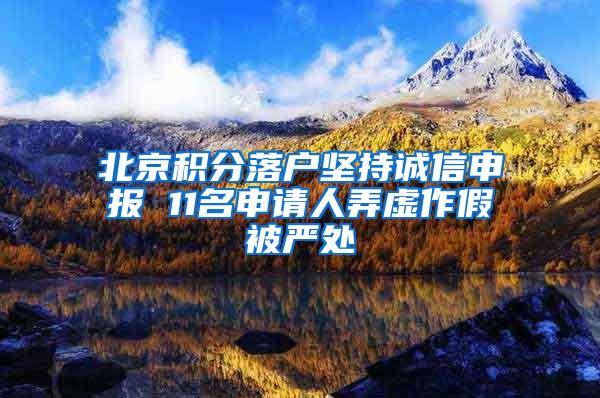 北京积分落户坚持诚信申报 11名申请人弄虚作假被严处