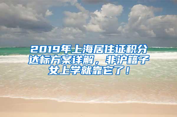 2019年上海居住证积分达标方案详解，非沪籍子女上学就靠它了！