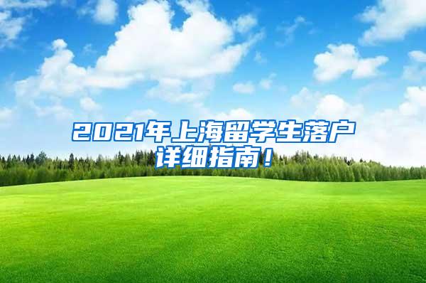 2021年上海留学生落户详细指南！