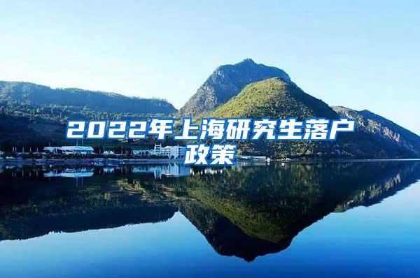 2022年上海研究生落户政策