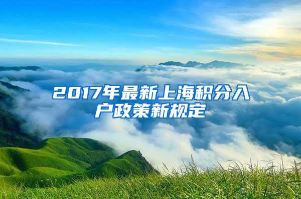 2017年最新上海积分入户政策新规定