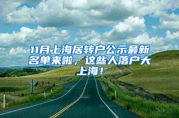 11月上海居转户公示最新名单来啦，这些人落户大上海！