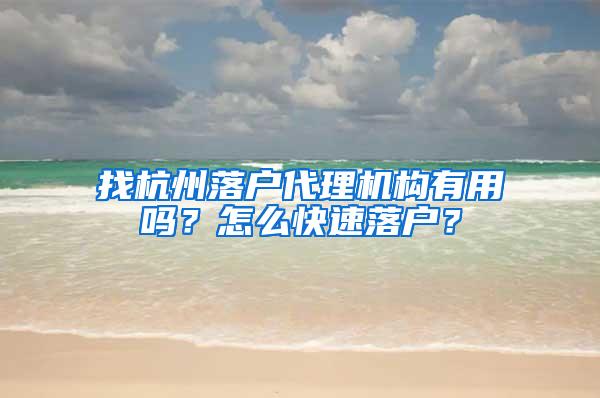 找杭州落户代理机构有用吗？怎么快速落户？