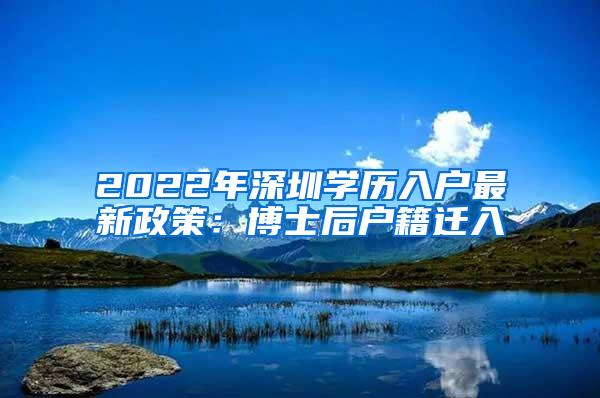 2022年深圳学历入户最新政策：博士后户籍迁入