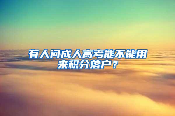 有人问成人高考能不能用来积分落户？