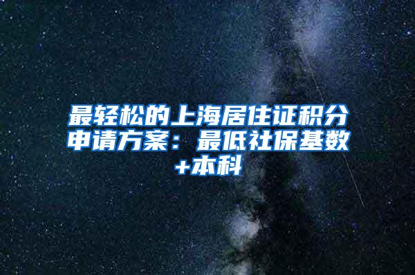 最轻松的上海居住证积分申请方案：最低社保基数+本科