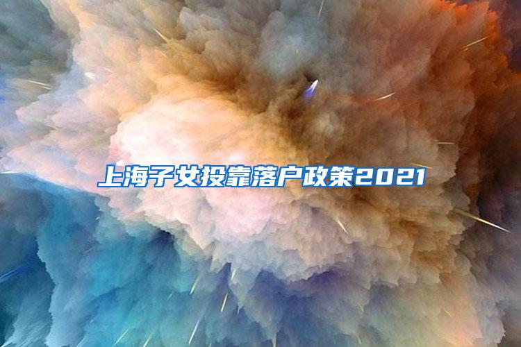 上海子女投靠落户政策2021