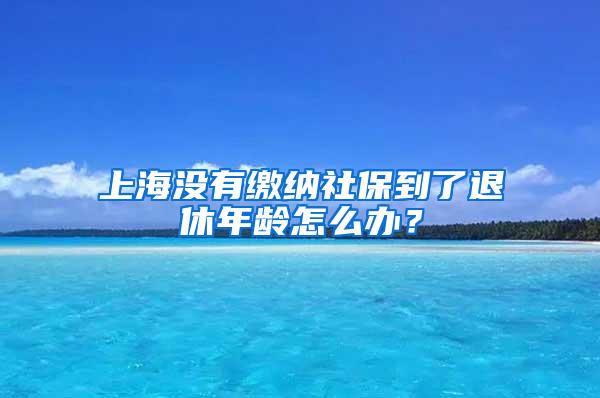 上海没有缴纳社保到了退休年龄怎么办？