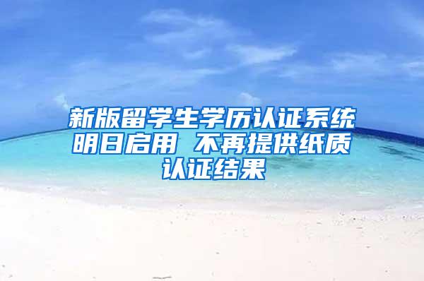 新版留学生学历认证系统明日启用 不再提供纸质认证结果