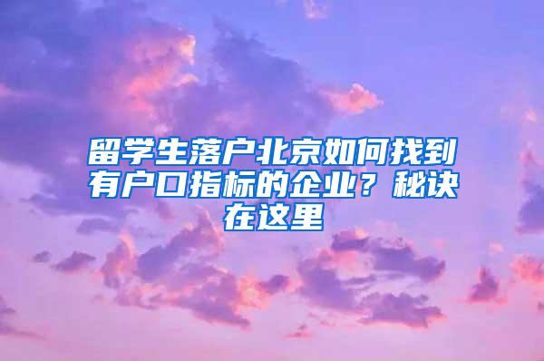 留学生落户北京如何找到有户口指标的企业？秘诀在这里