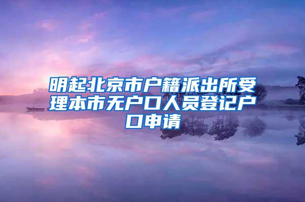 明起北京市户籍派出所受理本市无户口人员登记户口申请