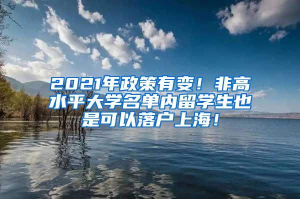 2021年政策有变！非高水平大学名单内留学生也是可以落户上海！