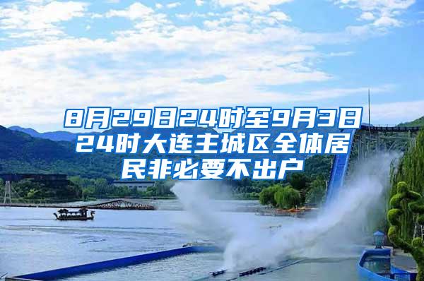 8月29日24时至9月3日24时大连主城区全体居民非必要不出户