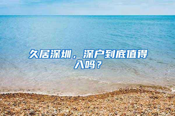 久居深圳，深户到底值得入吗？